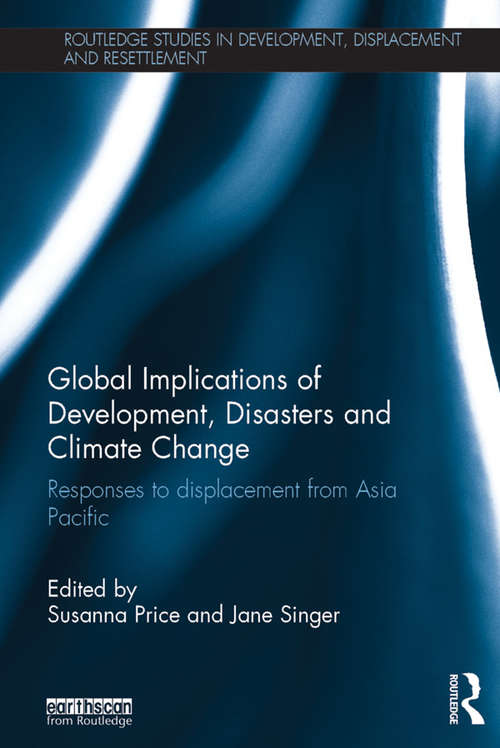 Global Implications of Development, Disasters and Climate Change: Responses to Displacement from Asia Pacific (Routledge Studies in Development, Displacement and Resettlement)