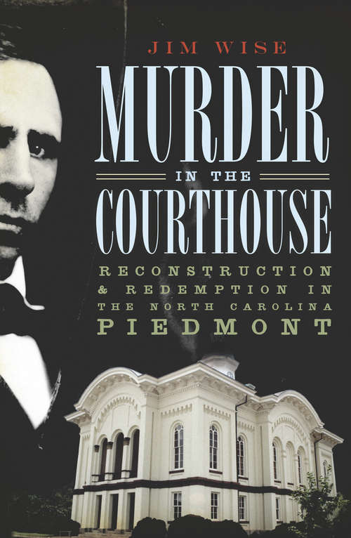 Murder in the Courthouse: Reconstruction and Redemption in the North Carolina Piedmont (True Crime Ser.)