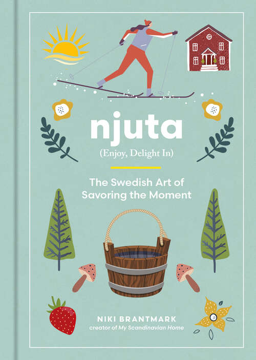 Book cover of Njuta: Enjoy, Delight In: The Swedish Art of Savoring the Moment