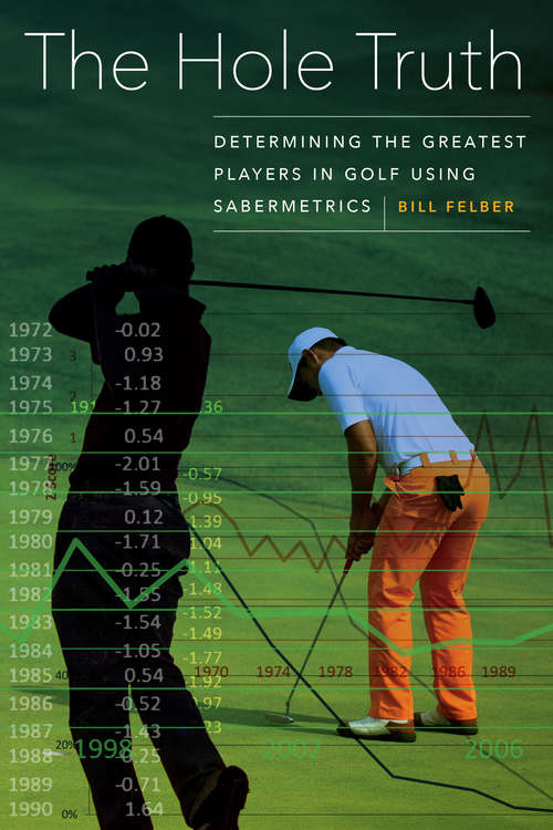 Book cover of The Hole Truth: Determining the Greatest Players in Golf Using Sabermetrics
