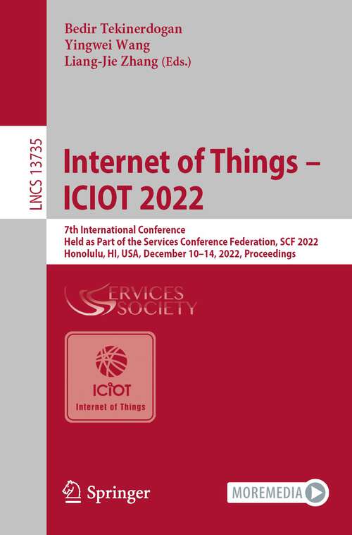 Internet of Things – ICIOT 2022: 7th International Conference, Held as Part of the Services Conference Federation, SCF 2022, Honolulu, HI, USA, December 10–14, 2022, Proceedings (Lecture Notes in Computer Science #13735)