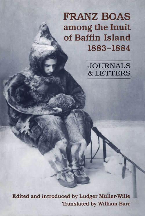 Franz Boas among the Inuit of Baffin Island, 1883-1884: Journals and Letters