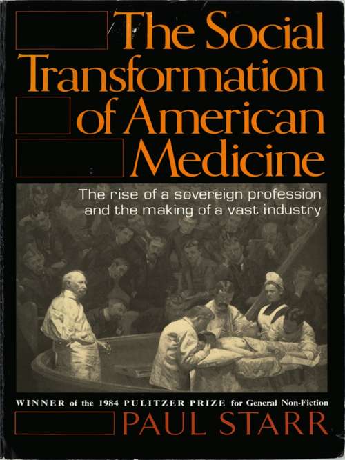 Book cover of The Social Transformation Of American Medicine: The Rise Of A Sovereign Profession And The Making Of A Vast Industry