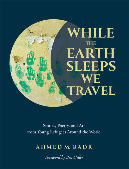 Book cover of While the Earth Sleeps We Travel: Stories, Poetry, and Art from Young Refugees Around the World