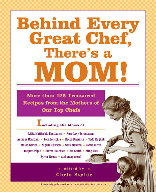 Book cover of Behind Every Great Chef, There's a Mom!: More Than 125 Treasured Recipes from the Mothers of Our Top Chefs