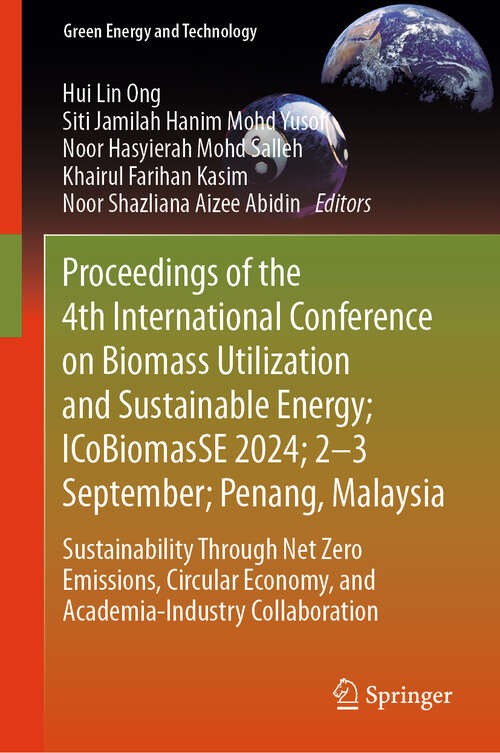 Book cover of Proceedings of the 4th International Conference on Biomass Utilization and Sustainable Energy; ICoBiomasSE 2024; 2–3 September; Penang, Malaysia: Sustainability Through Net Zero Emissions, Circular Economy, and Academia-Industry Collaboration (Green Energy and Technology)