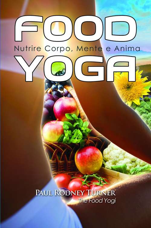 Book cover of Food Yoga: Nutrire Corpo, Mente e Anima