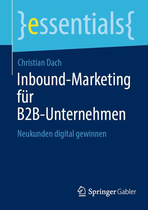 Book cover of Inbound-Marketing für B2B-Unternehmen: Neukunden digital gewinnen (1. Aufl. 2023) (essentials)