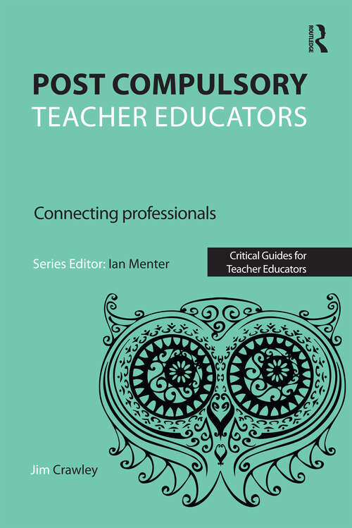 Book cover of Post Compulsory Teacher Educators: Connecting Professionals (1) (Critical Guides for Teacher Educators)