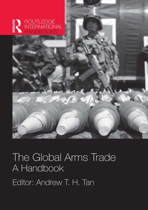 The Global Arms Trade: A Handbook (Routledge International Handbooks Ser.)