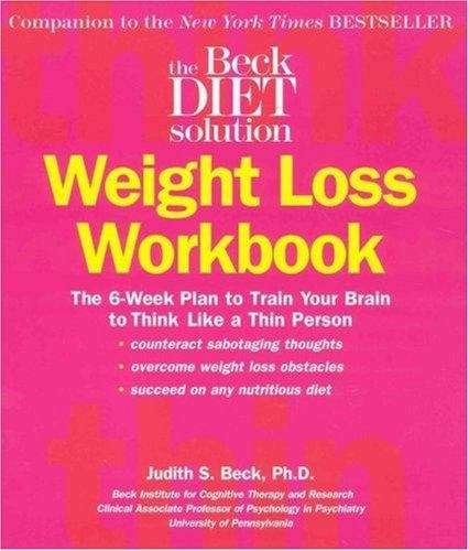 Book cover of The Beck Diet Solution Weight Loss Workbook: The 6-Week Plan to Train Your Brain to Think like a Thin Person
