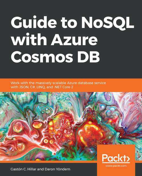 Book cover of Guide to NoSQL with Azure Cosmos DB: Work with the massively scalable Azure database service with JSON, C#, LINQ, and .NET Core 2
