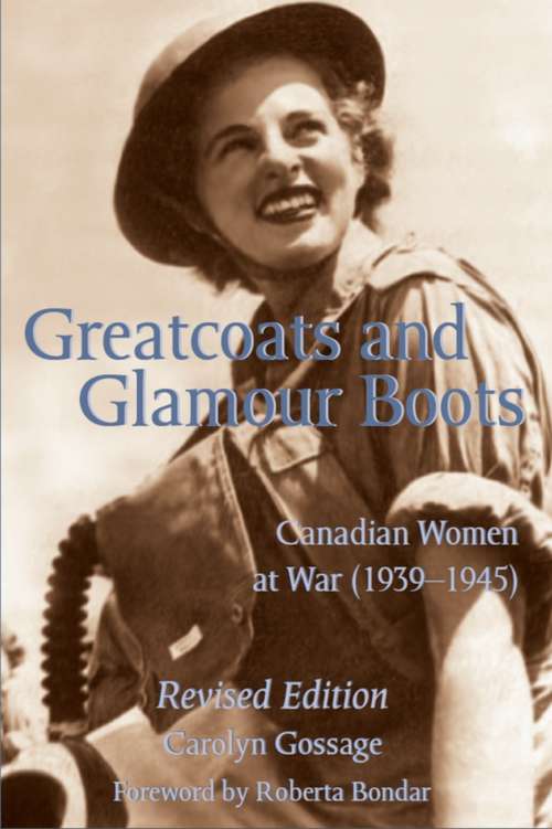 Book cover of Greatcoats and Glamour Boots: Canadian Women at War, 1939-1945, Revised Edition