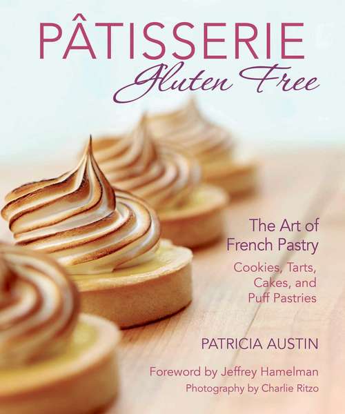 Book cover of Pâtisserie Gluten Free: The Art of French Pastry: Cookies, Tarts, Cakes, and Puff Pastries
