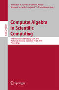 Computer Algebra in Scientific Computing: 18th International Workshop, CASC 2016, Bucharest, Romania, September 19-23, 2016, Proceedings (Lecture Notes in Computer Science #9890)