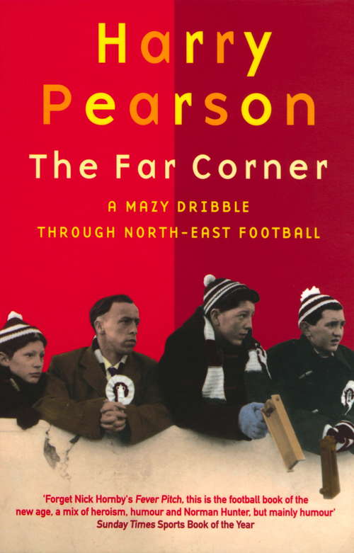 Book cover of The Far Corner: A Mazy Dribble Through North-East Football