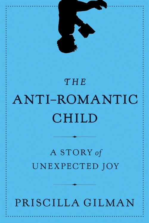 Book cover of The Anti-Romantic Child: A Story of Unexpected Joy