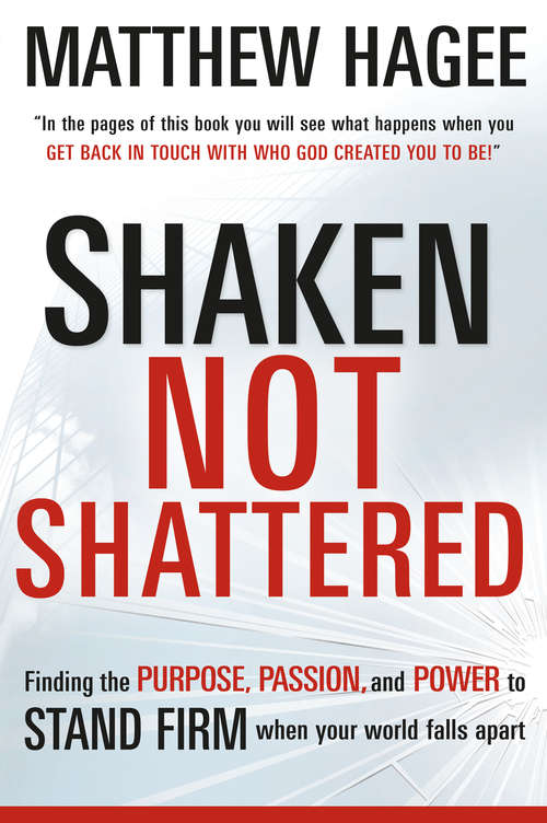 Shaken, Not Shattered: Finding the Purpose, Passion, and Power to Stand Firm When Your World Falls Apart