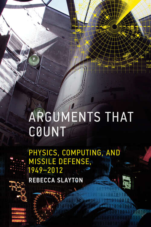 Book cover of Arguments that Count: Physics, Computing, and Missile Defense, 1949-2012 (Inside Technology)