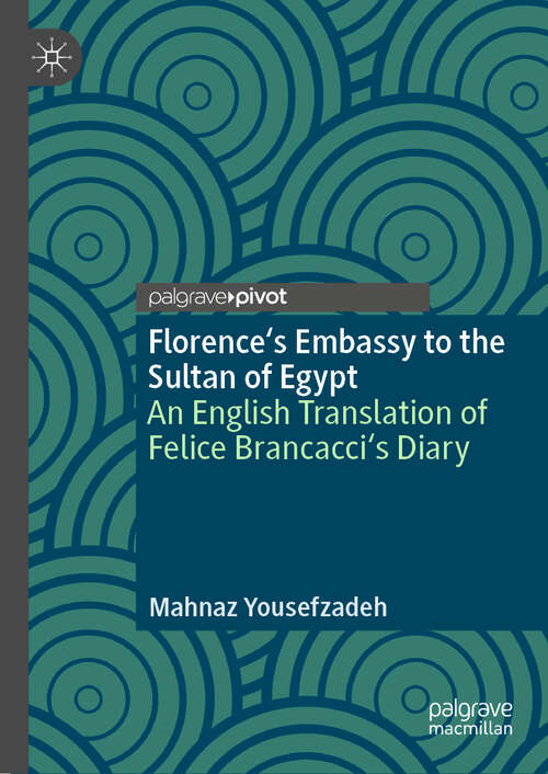 Book cover of Florence's Embassy to the Sultan of Egypt: An English Translation of Felice Brancacci's Diary (1st ed. 2018)
