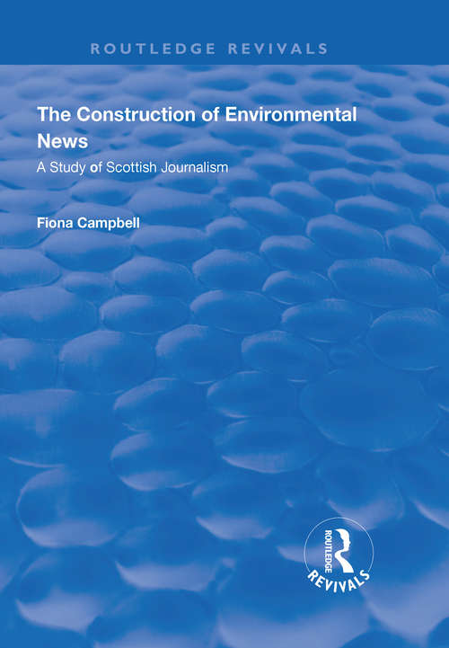 The Construction of Environmental News: A Study of Scottish Journalism (Routledge Revivals)