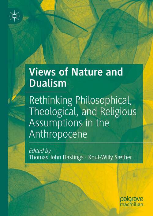 Book cover of Views of Nature and Dualism: Rethinking Philosophical, Theological, and Religious Assumptions in the Anthropocene (1st ed. 2023)