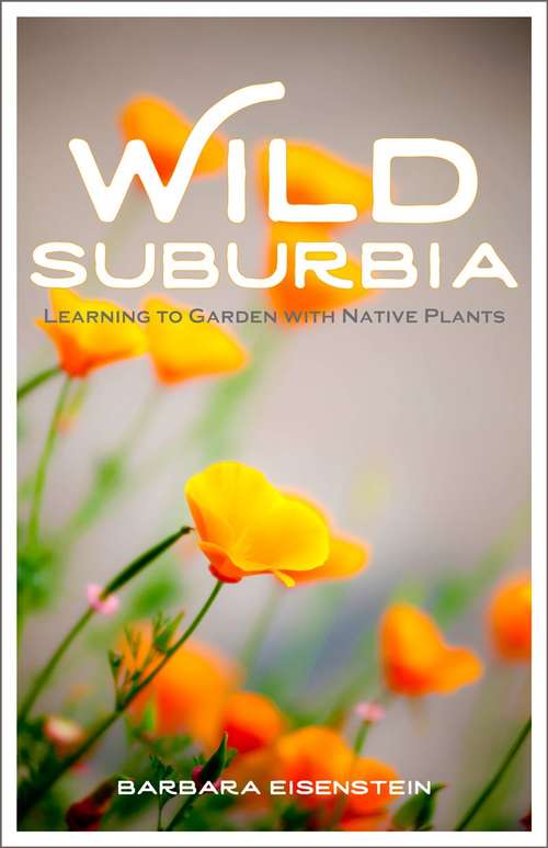 Book cover of Wild Suburbia: Learning to Garden with Native Plants