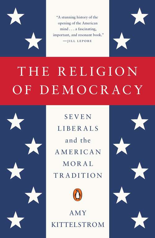 Book cover of The Religion of Democracy: Seven Liberals and the American Moral Tradition
