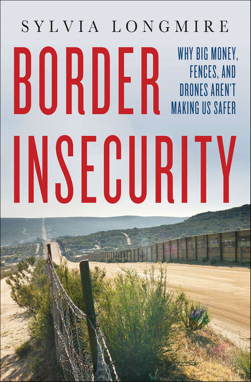Book cover of Border Insecurity: Why Big Money, Fences, and Drones Aren't Making Us Safer
