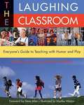 Laughing Classroom: Everyone's Guide to Teaching with Humor and Play