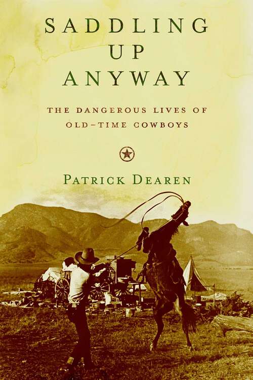 Book cover of Saddling Up Anyway: The Dangerous Lives of Old-Time Cowboys