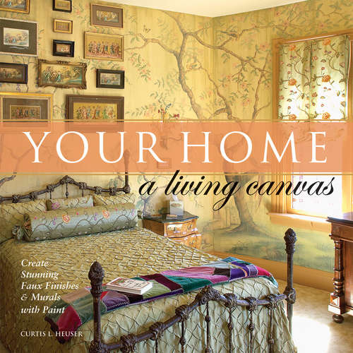 Book cover of Your Home - A Living Canvas: Create Fabulous Faux Finishes and Amazing Murals with Paint