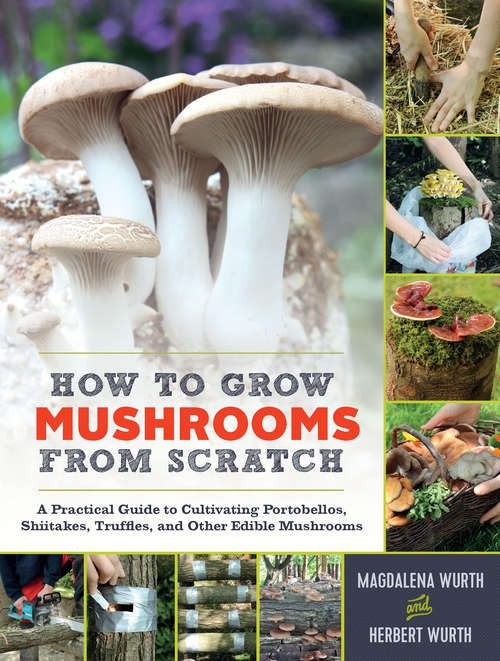 Book cover of How to Grow Mushrooms from Scratch: A Practical Guide to Cultivating Portobellos, Shiitakes, Truffles, and Other Edible Mushrooms