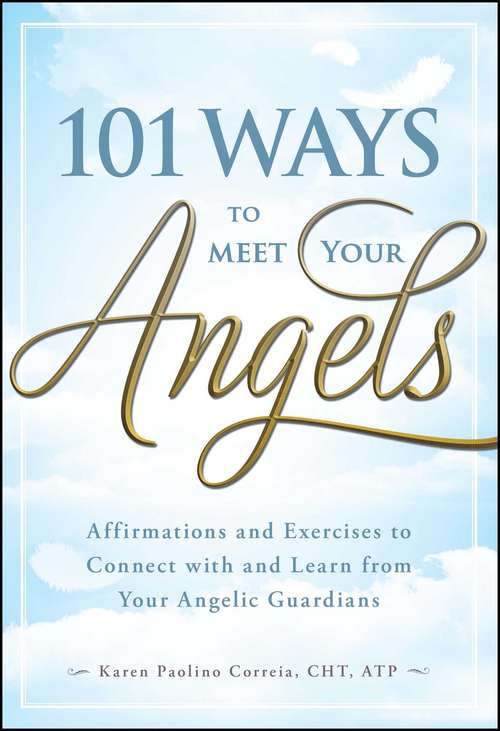 Book cover of 101 Ways to Meet Your Angels: Affirmations and Exercises to Connect With and Learn From Your Angelic Guardians