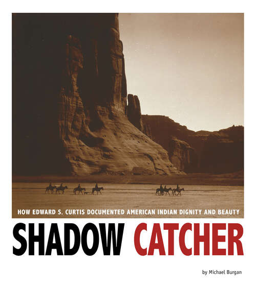 Book cover of Shadow Catcher: How Edward S. Curtis Documented American Indian Dignity and Beauty