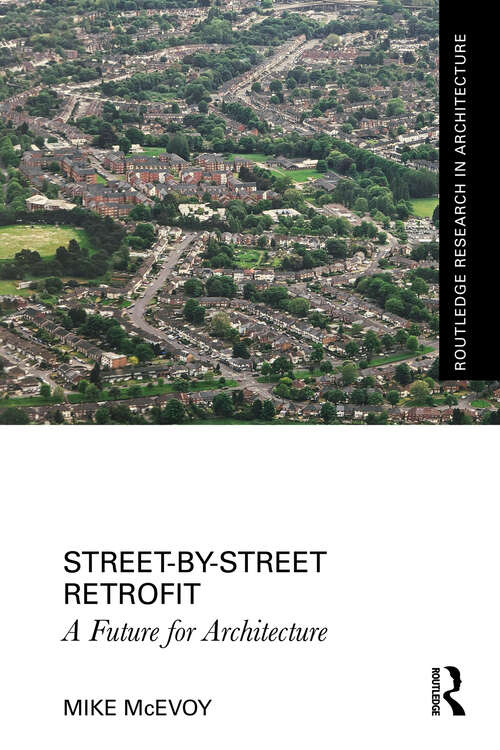 Book cover of Street-by-Street Retrofit: A Future for Architecture (Routledge Research in Architecture)