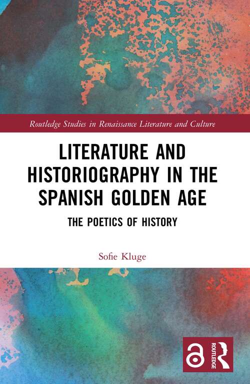 Book cover of Literature and Historiography in the Spanish Golden Age: The Poetics of History (Routledge Studies in Renaissance Literature and Culture)