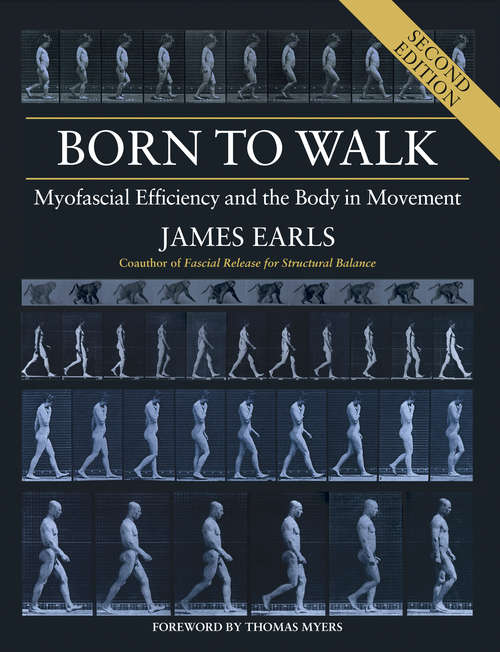 Book cover of Born to Walk, Second Edition: Myofascial Efficiency and the Body in Movement