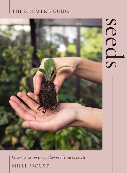 Book cover of Seeds: Grow Your Own Cut Flowers from Scratch (The Grower's Guide)