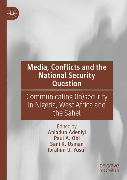 Book cover of Media, Conflicts and the National Security Question: Communicating (In)security in Nigeria, West Africa and the Sahel