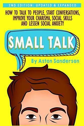 Book cover of Small Talk: How to Talk to People, Start Conversations, Improve Your Charisma, Social Skills, and Lessen Social Anxiety, 2nd Edition
