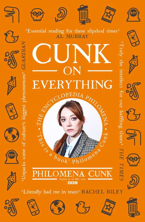 Book cover of Cunk on Everything: The Encyclopedia Philomena - 'Essential reading for these slipshod times' Al Murray