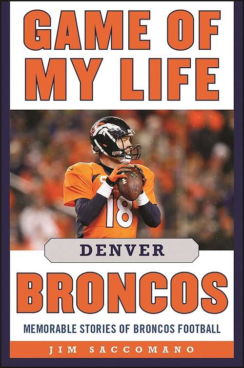 Book cover of Game of My Life Denver Broncos: Memorable Stories of Broncos Football (Game of My Life)