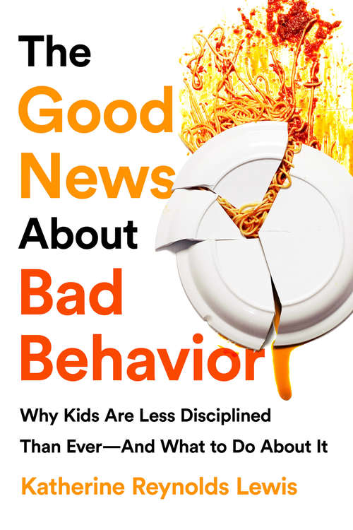 Book cover of The Good News About Bad Behavior: Why Kids Are Less Disciplined Than EverAnd What to Do About It