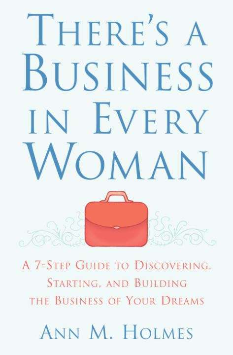 Book cover of There's a Business in Every Woman: A 7-step Guide to Discovering, Starting, and Building the Business of Your Dreams