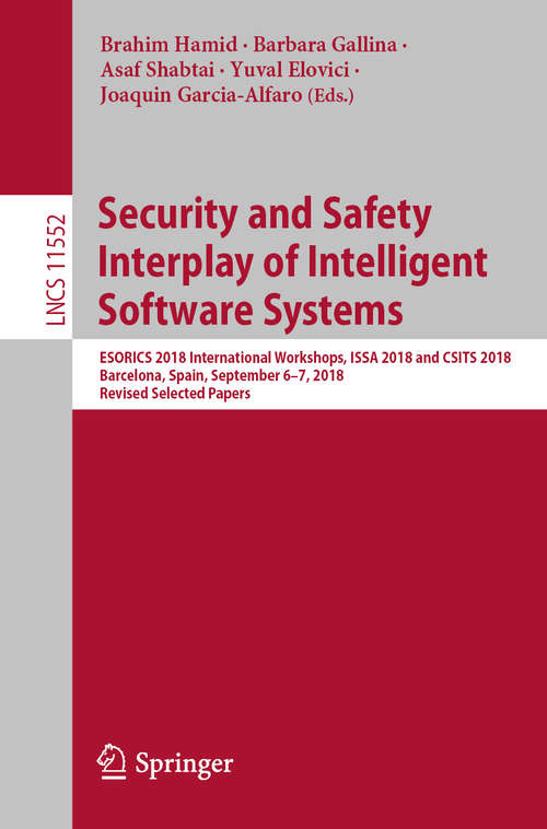 Security and Safety Interplay of Intelligent Software Systems: ESORICS 2018 International Workshops, ISSA 2018 and CSITS 2018, Barcelona, Spain, September 6–7, 2018, Revised Selected Papers (Lecture Notes in Computer Science #11552)