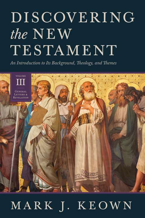 Book cover of Discovering the New Testament: An Introduction to Its Background, Theology, and Themes (Volume III: General Letters and Revelation)
