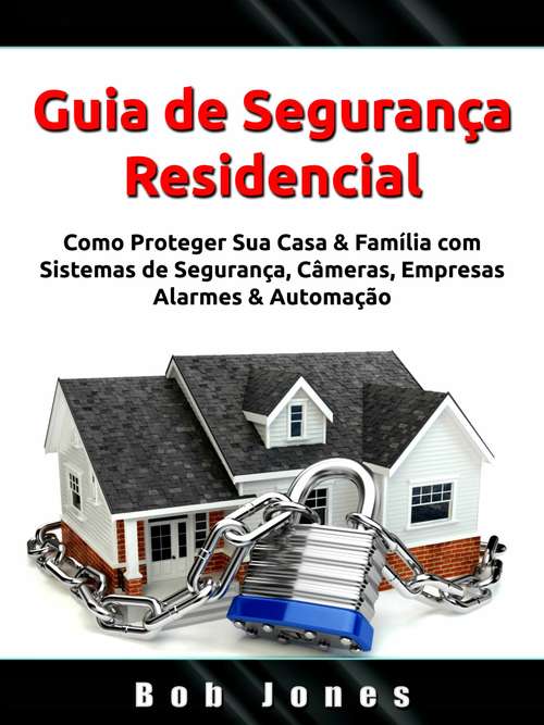 Book cover of Guia de Segurança Residencial: Como Proteger Sua Casa & Família com Sistemas de Segurança, Câmeras, Empresas, Alarmes & Automação