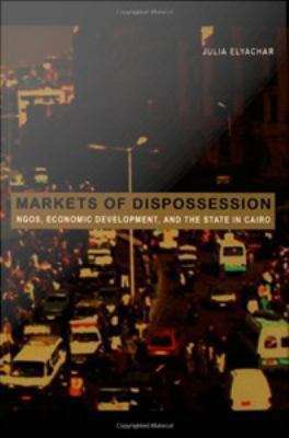 Markets of Dispossession: Ngos, Economic Development, and the State in Cairo