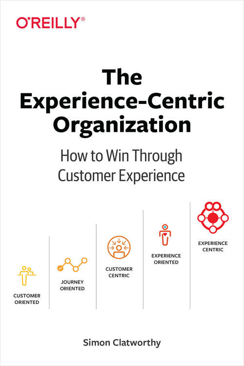 Book cover of The Experience-Centric Organization: How to Win Through Customer Experience